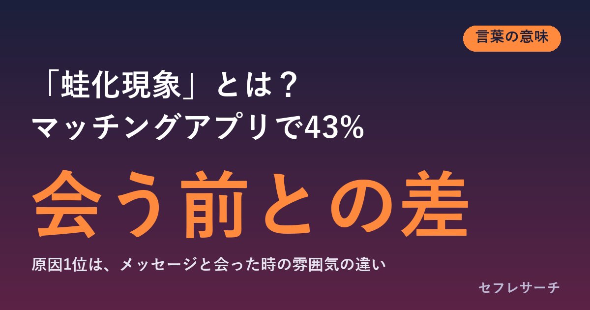 「蛙化現象」とは？本来の意味と今の使われ方、マッチングアプリで43％が経験した原因と防ぎ方