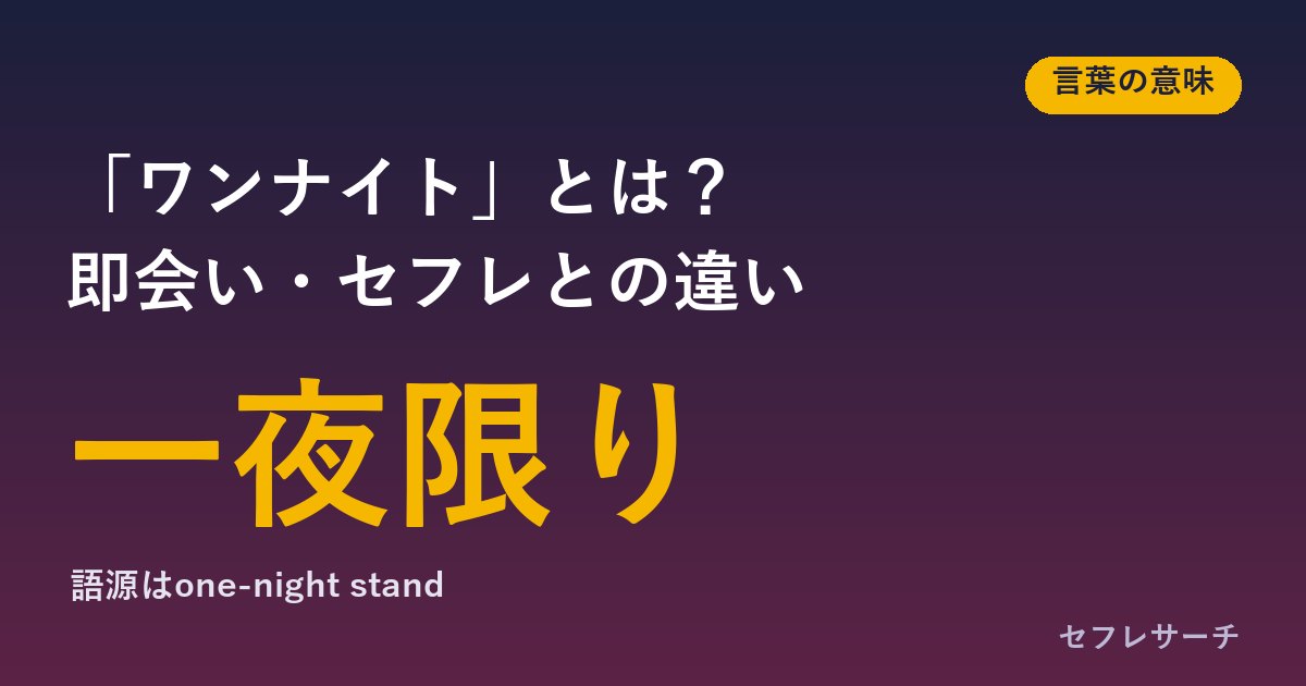 「ワンナイト」とは？意味と語源、即会い・セフレとの違いと、経験した人の割合（男性32.0％・女性18.2％）