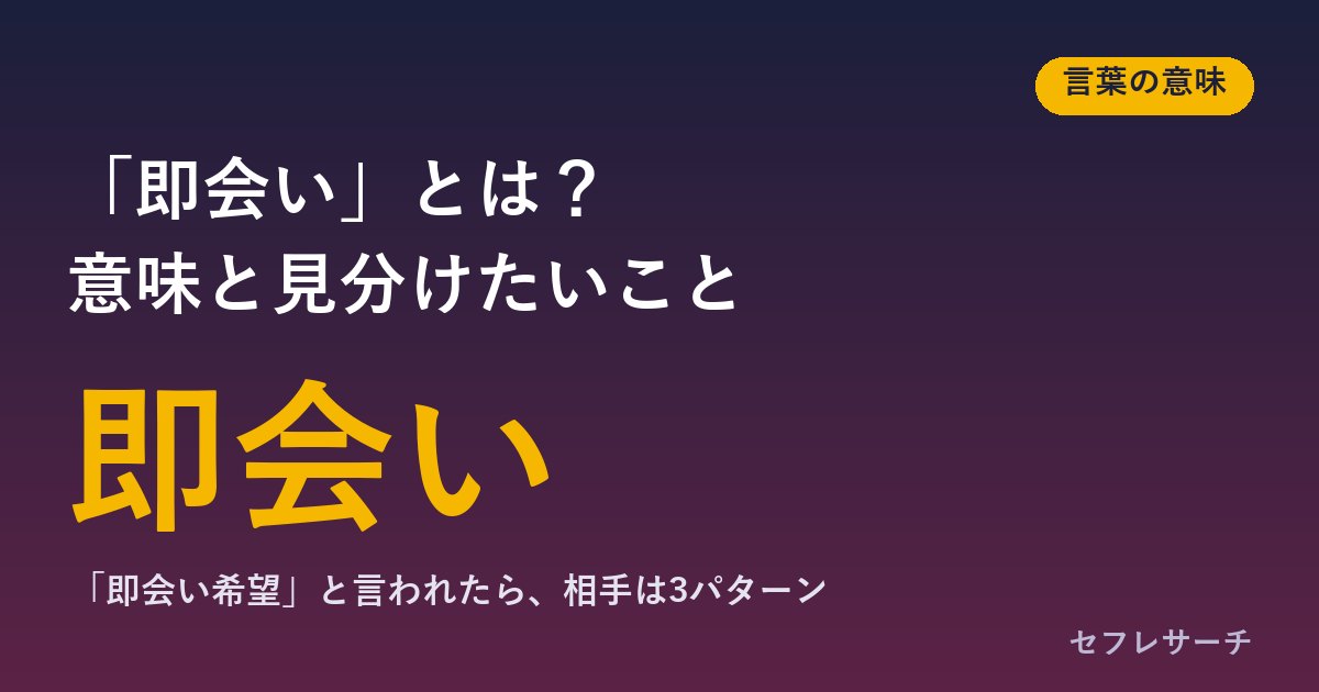 「即会い」とは？意味と、「即会い希望」と言われた時に見分けたい3つのパターン